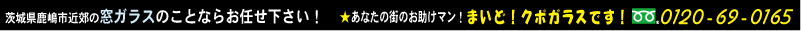 【窓99/救急.com（byクボガラス）】茨城県鹿嶋市近郊の窓ガラス・リフォームのことならクボガラス！鹿嶋市なら即日対応可能！鉾田・神栖・潮来市もご相談下さい！フリーダイヤル／電話番号0120-69-0165